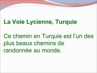 La Voie Lycienne, Turquie
Ce chemin en Turquie est l’un des
plus beaux chemins de
randonnée au monde.
 