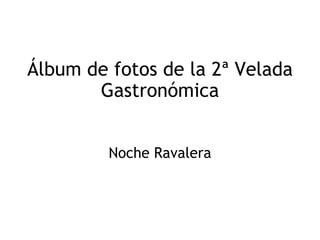 Álbum de fotos de la 2ª Velada Gastronómica Noche Ravalera 