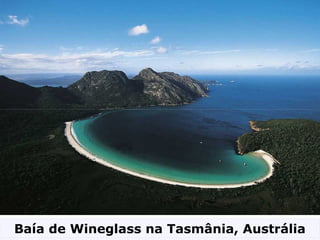 Baía de Wineglass na Tasmânia, Austrália
 