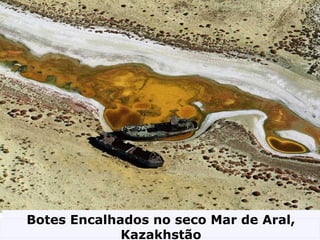 Botes Encalhados no seco Mar de Aral,
Kazakhstão
 