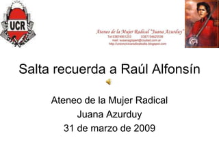 Salta recuerda a Raúl Alfonsín

     Ateneo de la Mujer Radical
           Juana Azurduy
        31 de marzo de 2009
 