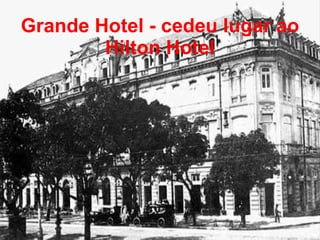 Grande Hotel - cedeu lugar ao Hilton Hotel 
