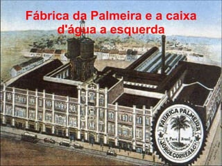 Fábrica da Palmeira e a caixa d'água a esquerda 