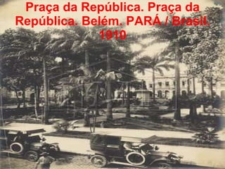 Praça da República. Praça da República. Belém. PARÁ / Brasil. 1910 