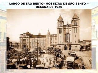 LARGO DE SÃO BENTO- MOSTEIRO DE SÃO BENTO –
DÉCADA DE 1920
 