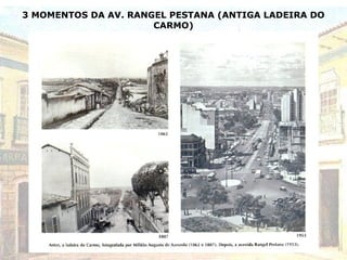 3 MOMENTOS DA AV. RANGEL PESTANA (ANTIGA LADEIRA DO
CARMO)
 