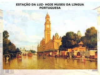 ESTAÇÃO DA LUZ- HOJE MUSEU DA LINGUA
PORTUGUESA
 