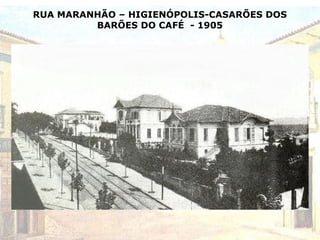 RUA MARANHÃO – HIGIENÓPOLIS-CASARÕES DOS
BARÕES DO CAFÉ - 1905
 