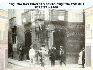 ESQUINA DAS RUAS SÃO BENTO ESQUINA COM RUA
DIREITA - 1908
 