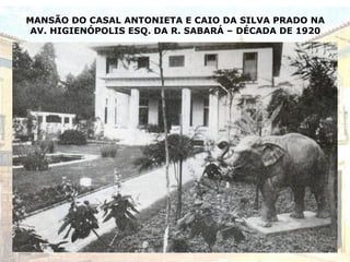 MANSÃO DO CASAL ANTONIETA E CAIO DA SILVA PRADO NA
AV. HIGIENÓPOLIS ESQ. DA R. SABARÁ – DÉCADA DE 1920
 