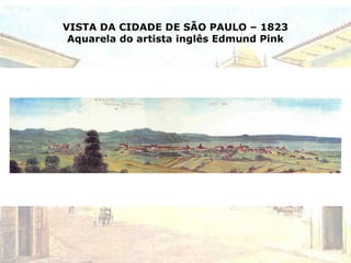 VISTA DA CIDADE DE SÃO PAULO – 1823
Aquarela do artista inglês Edmund Pink
 