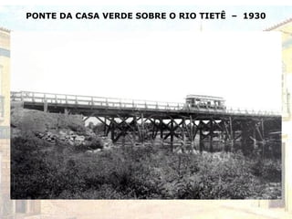 PONTE DA CASA VERDE SOBRE O RIO TIETÊ – 1930
 