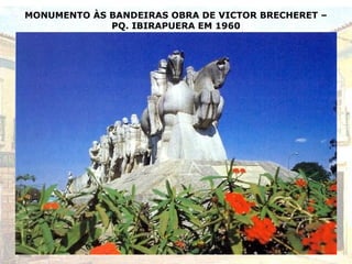 MONUMENTO ÀS BANDEIRAS OBRA DE VICTOR BRECHERET –
PQ. IBIRAPUERA EM 1960
 