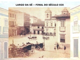 LARGO DA SÉ – FINAL DO SÉCULO XIX
 