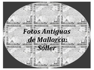 Imágenes: F. Montojo y Fotos
Antiguas de Mallorca
Fotos Antiguas
de Mallorca:
Sóller
 
