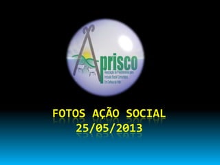 FOTOS AÇÃO SOCIAL
25/05/2013
 