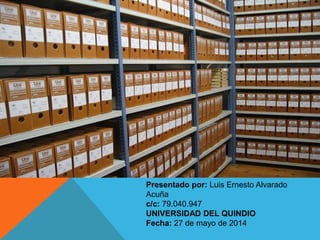 Presentado por: Luis Ernesto Alvarado
Acuña
c/c: 79.040.947
UNIVERSIDAD DEL QUINDIO
Fecha: 27 de mayo de 2014
 