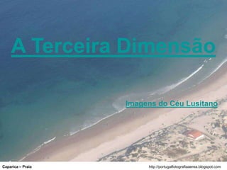 A Terceira Dimensão

                   Imagens do Céu Lusitano




Caparica – Praia        http://portugalfotografiaaerea.blogspot.com
 