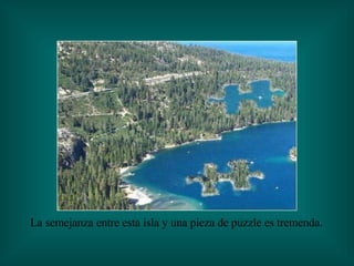 La semejanza entre esta isla y una pieza de puzzle es tremenda. 