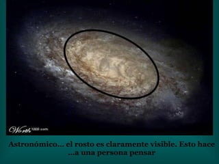 Astronómico… el rosto es claramente visible. Esto hace a una persona pensar… 