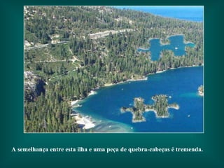 A semelhança entre esta ilha e uma peça de quebra-cabeças é tremenda. 