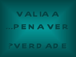 VALIA A PENA VER... VERDADE? 