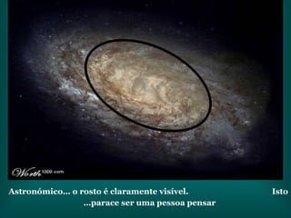 Astronómico… o rosto é claramente visível.  Isto parace ser uma pessoa pensar…   