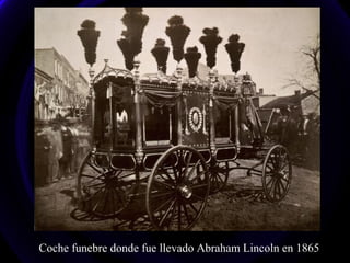 Coche funebre donde fue llevado Abraham Lincoln en 1865 
 