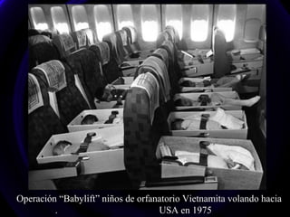Operación “Babylift” niños de orfanatorio Vietnamita volando hacia 
. USA en 1975 
 