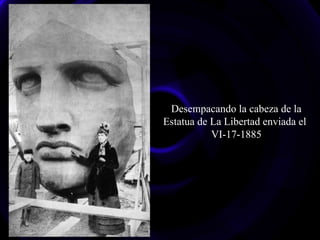 Desempacando la cabeza de la
Estatua de La Libertad enviada el
VI-17-1885
 