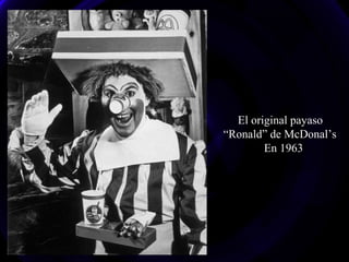 El original payaso
“Ronald” de McDonal’s
En 1963
 