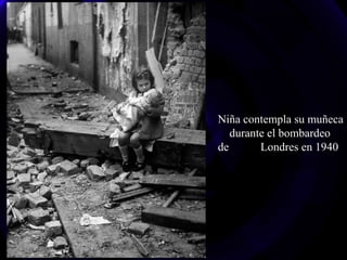 Niña contempla su muñeca
durante el bombardeo
de Londres en 1940
 