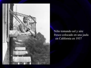 Niño tomando sol y aire
fresco colocado en una jaula
en California en 1937
 