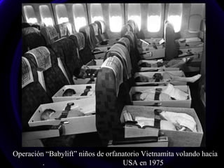 Operación “Babylift” niños de orfanatorio Vietnamita volando hacia
. USA en 1975
 