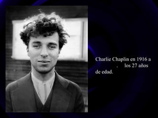Charlie Chaplin en 1916 a
. los 27 años
de edad.
 