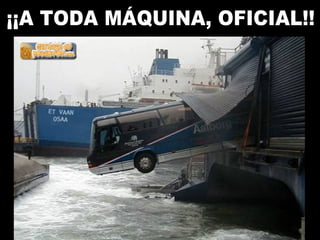 ¡¡A TODA MÁQUINA, OFICIAL!! 