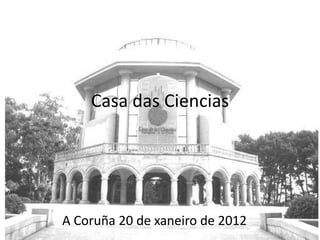 Casa das Ciencias




A Coruña 20 de xaneiro de 2012
 