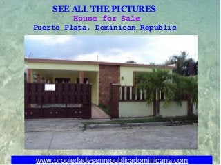 SEE ALL THE PICTURES 
House for Sale
Puerto Plata, Dominican Republic
www.propiedadesenrepublicadominicana.com
 