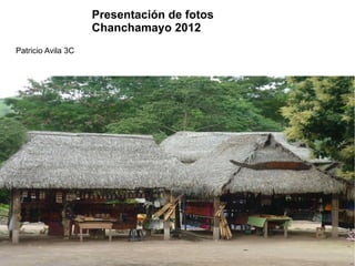 Presentación de fotos
                    Chanchamayo 2012
Patricio Avila 3C
 