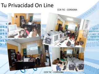 Tu Privacidad On Line
                            CCR TIC - CORDOBA




                 CCR TIC - CORDOBA
 