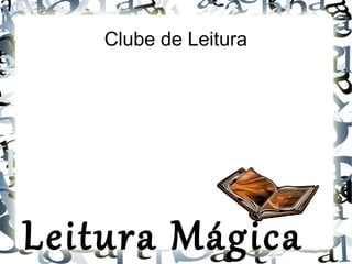 Clube de Leitura
Leitura Mágica
 
