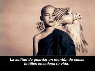 La actitud de guardar un montón de cosas inútiles encadena tu vida.  