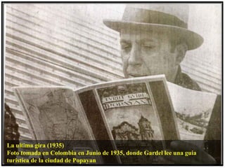 La ultima gira (1935)
Foto tomada en Colombia en Junio de 1935, donde Gardel lee una guia
turistica de la ciudad de Popayan
 