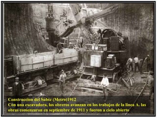 Construccion del Subte (Metro)1912
Con una excavadora, los obreros avanzan en los trabajos de la linea A. las
obras comenzaron en septiembre de 1911 y fueron a cielo abierto
 