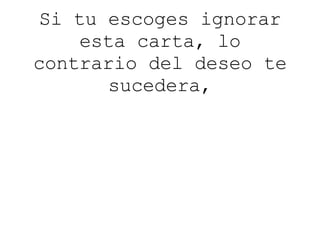 Si tu escoges ignorar esta carta, lo contrario del deseo te sucedera, 