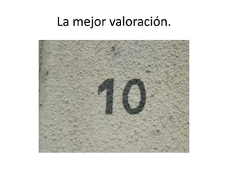La mejor valoración.
 