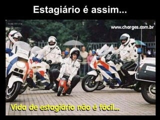 Estagiário é assim...