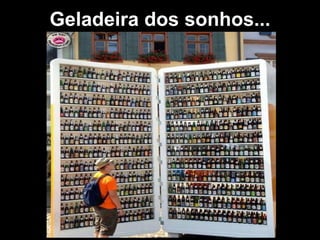 Geladeira dos sonhos...