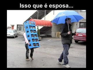 Isso que é esposa...