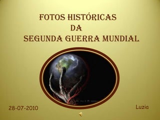        FOTOS HISTÓRICAS                      DA SEGUNDA GUERRA MUNDIAL Luzia 28-07-2010 